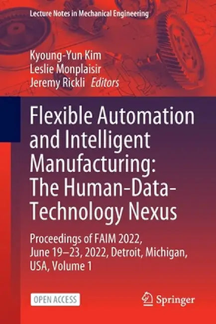 Flexible Automation and Intelligent Manufacturing: The Human-Data-Technology Nexus: Proceedings of Faim 2022, June 19-23, 2022, Detroit, Michigan, USA by Kyoung-Yun Kim