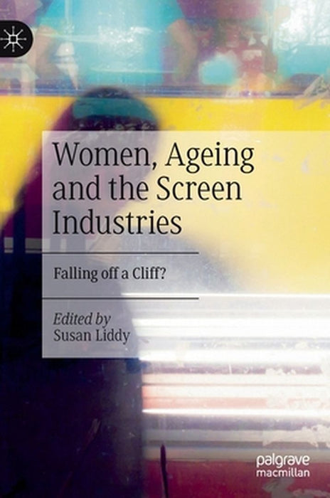 Women, Ageing and the Screen Industries: Falling Off a Cliff? by Susan Liddy