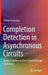 Completion Detection in Asynchronous Circuits: Toward Solution of Clock-Related Design Challenges by Pallavi Srivastava