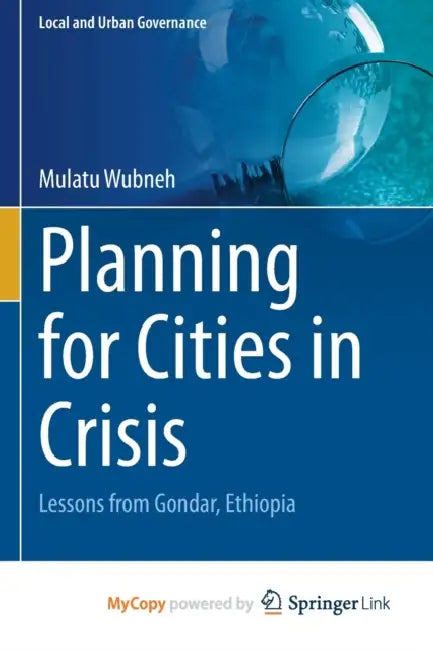 Planning for Cities in Crisis: Lessons from Gondar, Ethiopia by Mulatu Wubneh