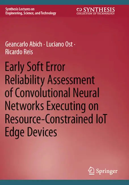 Early Soft Error Reliability Assessment of Convolutional Neural Networks Executing on Resource-Constrained Iot Edge Devices by Geancarlo Abich