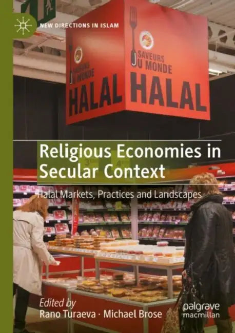 Religious Economies in Secular Context: Halal Markets, Practices and Landscapes by Rano Turaeva