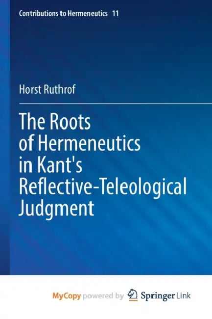 The Roots of Hermeneutics in Kant's Reflective-Teleological Judgment by Emma Wunsch