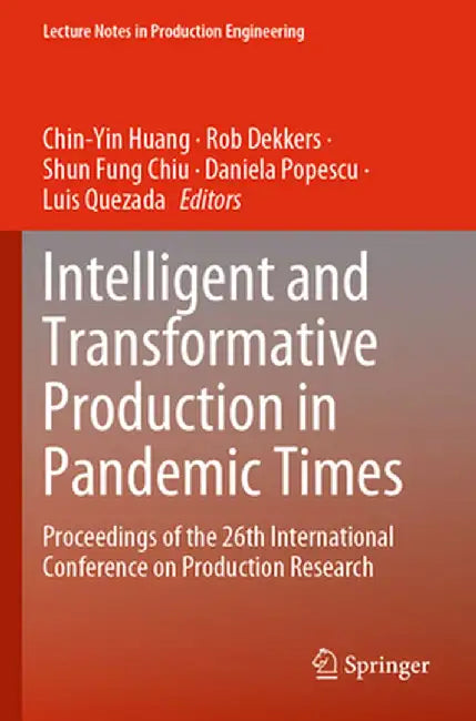 Intelligent and Transformative Production in Pandemic Times: Proceedings of the 26th International Conference on Production Research by Chin-Yin Huang