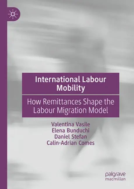 International Labour Mobility: How Remittances Shape the Labour Migration Model by Valentina Vasile