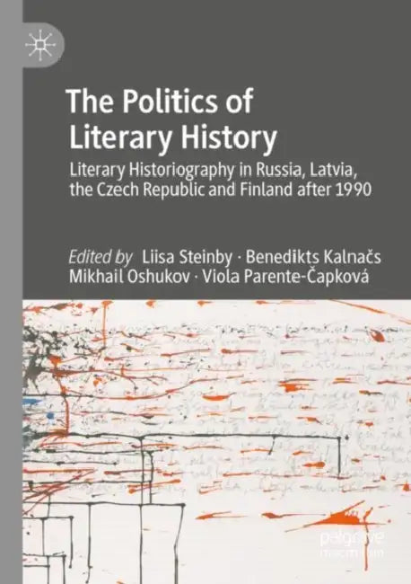 The Politics of Literary History: Literary Historiography in Russia, Latvia, the Czech Republic and Finland After 1990 by Liisa Steinby