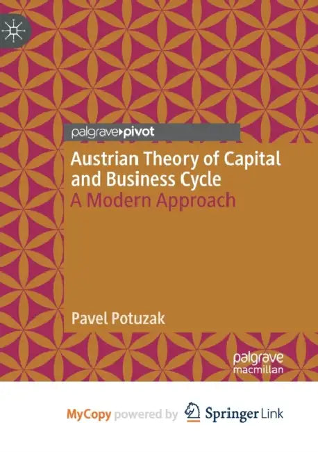 Austrian Theory of Capital and Business Cycle: A Modern Approach by Pavel Potuzak