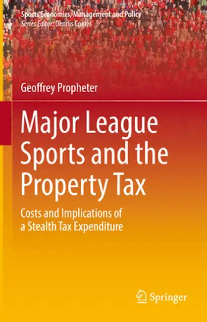 Major League Sports and the Property Tax: Costs and Implications of a Stealth Tax Expenditure by Geoffrey Propheter