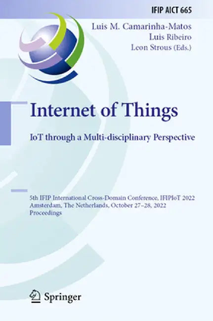 Internet of Things. Iot Through a Multi-Disciplinary Perspective: 5th Ifip International Cross-Domain Conference, Ifipiot 2022, Amsterdam, the Netherl by Luis M. Camarinha-Matos
