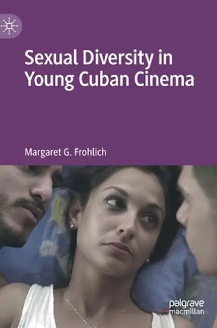 Sexual Diversity in Young Cuban Cinema by Margaret G. Frohlich