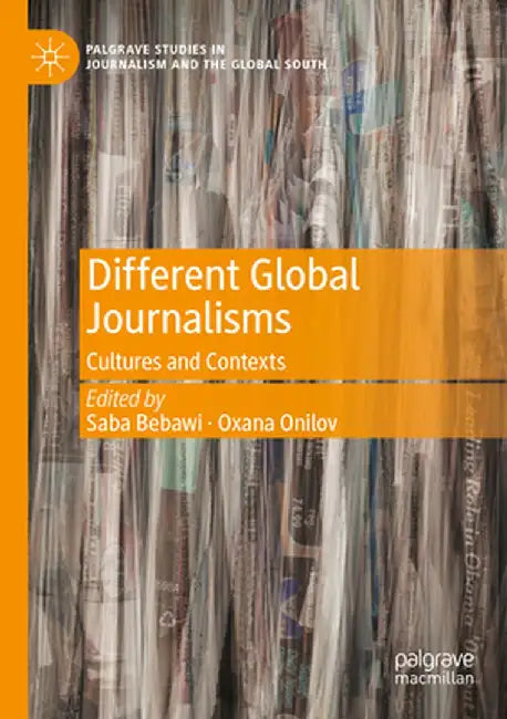 Different Global Journalisms: Cultures and Contexts by Saba Bebawi