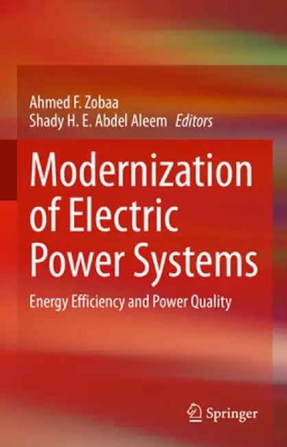 Modernization of Electric Power Systems: Energy Efficiency and Power Quality by Ahmed F. Zobaa
