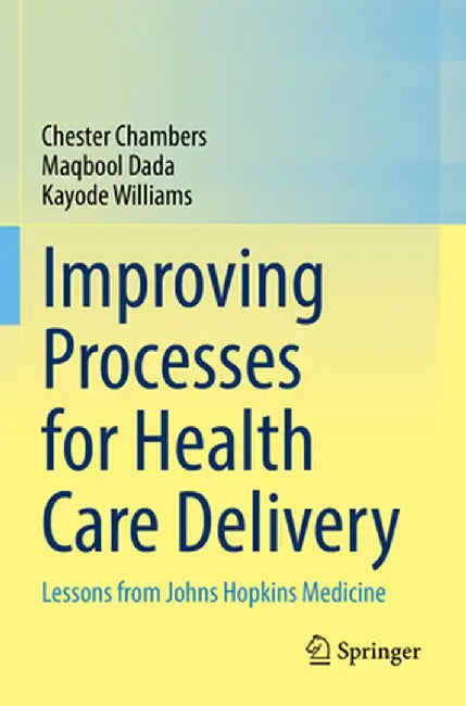 Improving Processes for Health Care Delivery Lessons from Johns Hopkins Medicine by Chambers