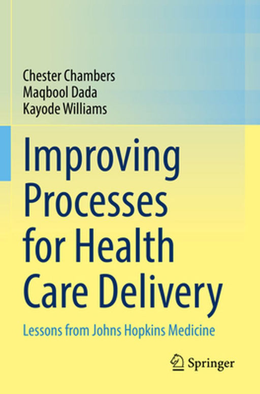 Improving Processes for Health Care Delivery Lessons from Johns Hopkins Medicine by Chambers