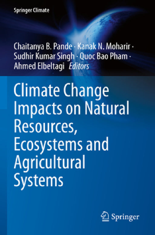 Climate Change Impacts on Natural Resources, Ecosystems and Agricultural Systems by Chaitanya B. Pande, Kanak N. Moharir, Sudhir Kumar Singh