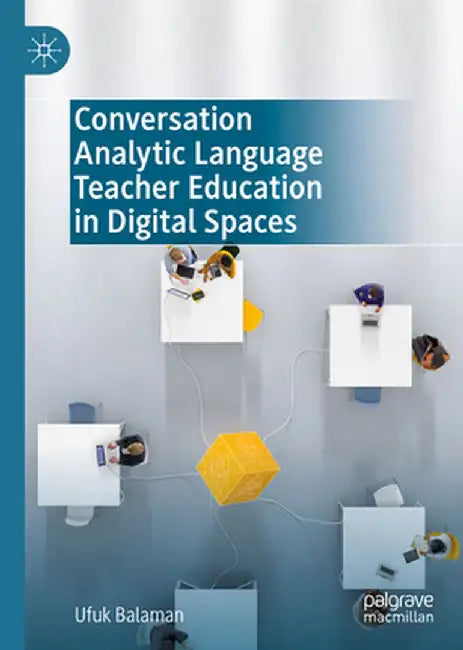 Conversation Analytic Language Teacher Education in Digital Spaces by Ufuk Balaman