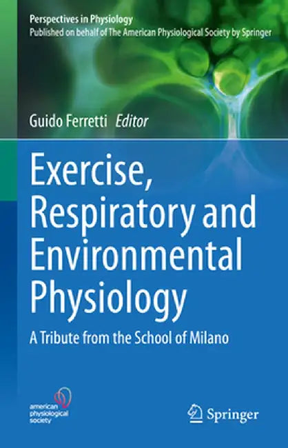 Exercise, Respiratory and Environmental Physiology: A Tribute from the School of Milano by Guido Ferretti