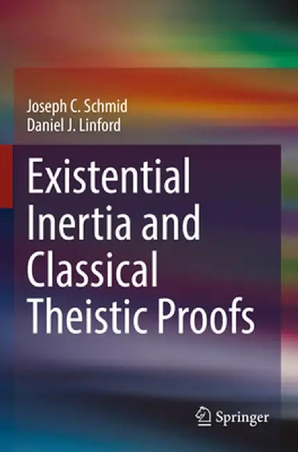 Existential Inertia and Classical Theistic Proofs by Joseph C. Schmid