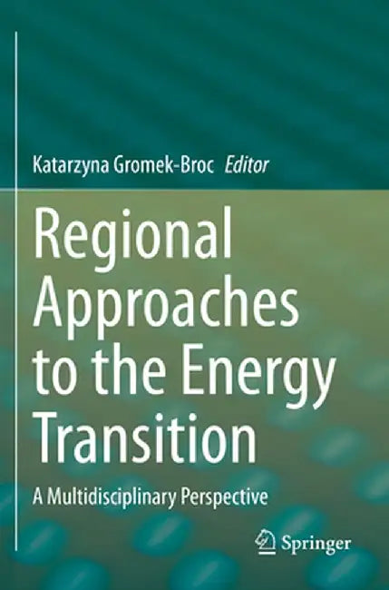 Regional Approaches to the Energy Transition: A Multidisciplinary Perspective by Katarzyna Gromek-Broc