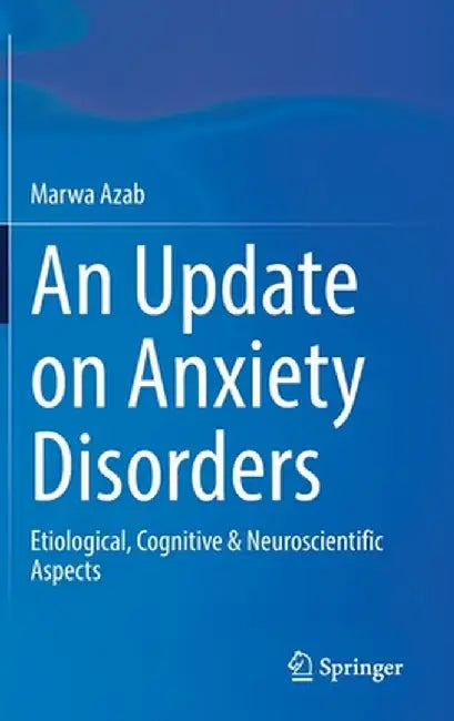 An Update on Anxiety Disorders: Etiological, Cognitive & Neuroscientific Aspects by Marwa Azab