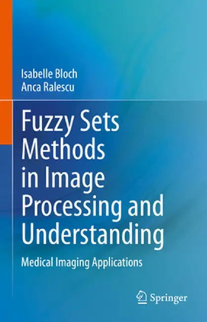 Fuzzy Sets Methods in Image Processing and Understanding: Medical Imaging Applications by Isabelle Bloch