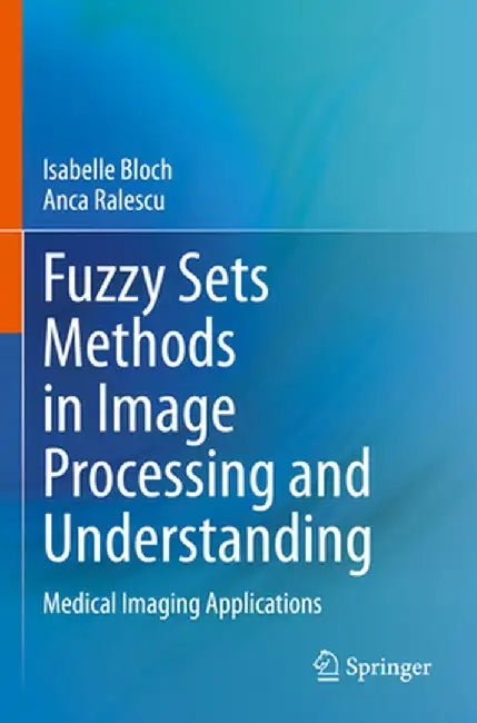 Fuzzy Sets Methods in Image Processing and Understanding: Medical Imaging Applications by Isabelle Bloch