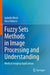 Fuzzy Sets Methods in Image Processing and Understanding: Medical Imaging Applications by Isabelle Bloch