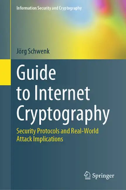 Guide to Internet Cryptography: Security Protocols and Real-World Attack Implications by Jörg Schwenk