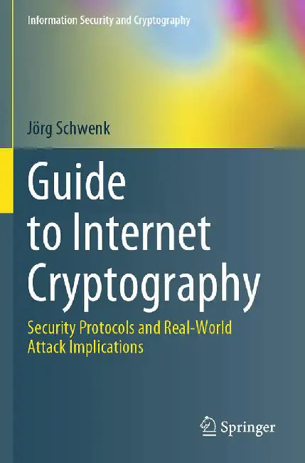 Guide to Internet Cryptography: Security Protocols and Real-World Attack Implications by Schwenk, Jörg