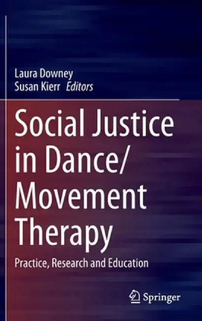 Social Justice in Dance/Movement Therapy: Practice, Research and Education by Laura Downey