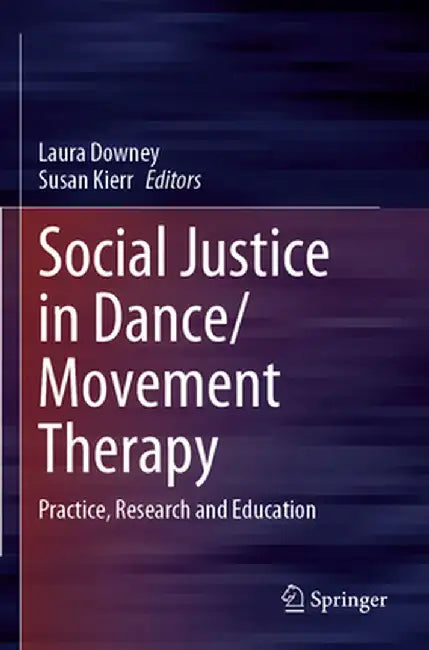 Social Justice in Dance/Movement Therapy: Practice, Research and Education by Laura Downey