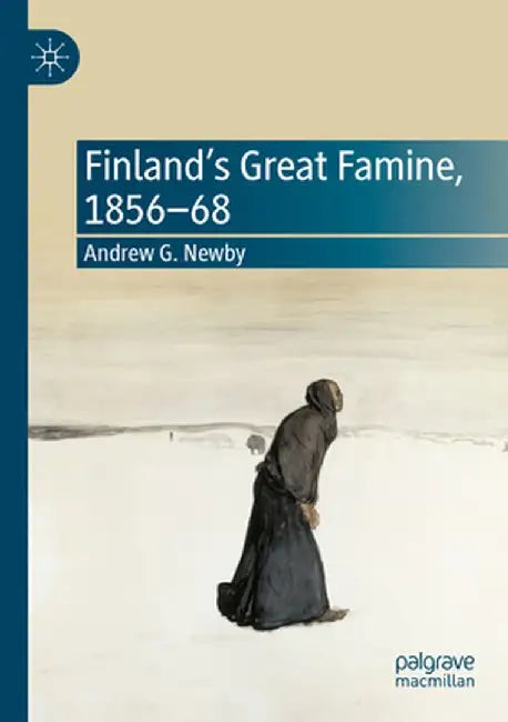 Finland's Great Famine, 1856-68 by Andrew G. Newby