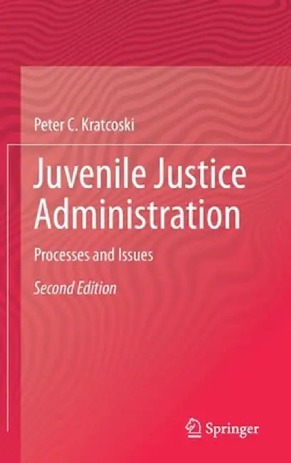 Juvenile Justice Administration: Processes and Issues by Peter C. Kratcoski