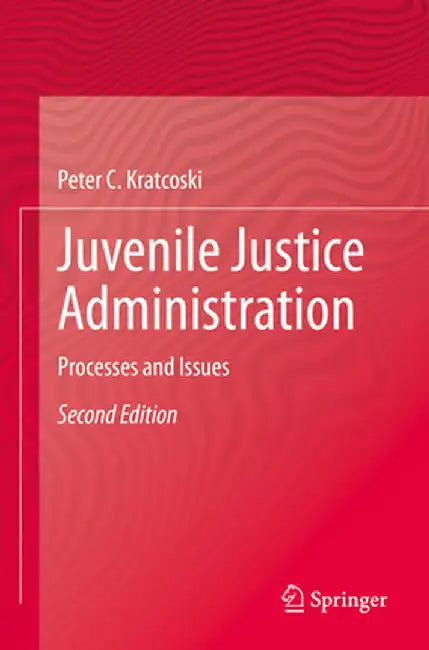 Juvenile Justice Administration: Processes and Issues by Peter C. Kratcoski