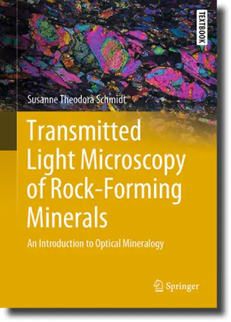 Transmitted Light Microscopy of Rock-Forming Minerals: An Introduction to Optical Mineralogy by Susanne Theodora Schmidt