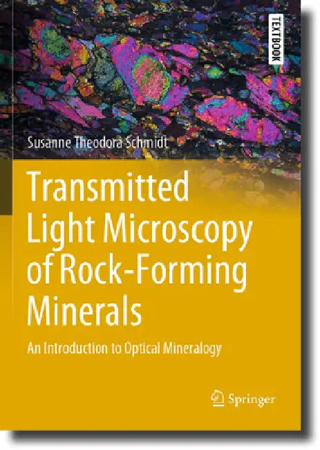 Transmitted Light Microscopy of Rock-Forming Minerals: An Introduction to Optical Mineralogy by Susanne Theodora Schmidt