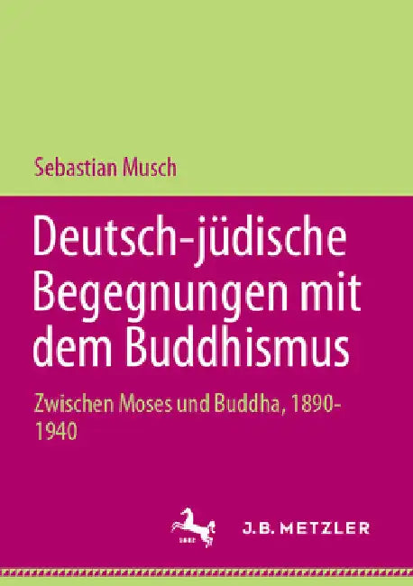 Deutsch-Jüdische Begegnungen Mit Dem Buddhismus: Zwischen Moses Und Buddha, 1890-1940 by Sebastian Musch