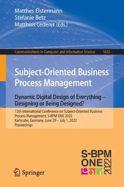 Subject-Oriented Business Process Management. Dynamic Digital Design of Everything - Designing or Being Designed?: 13th International Conference on Su by Matthes Elstermann