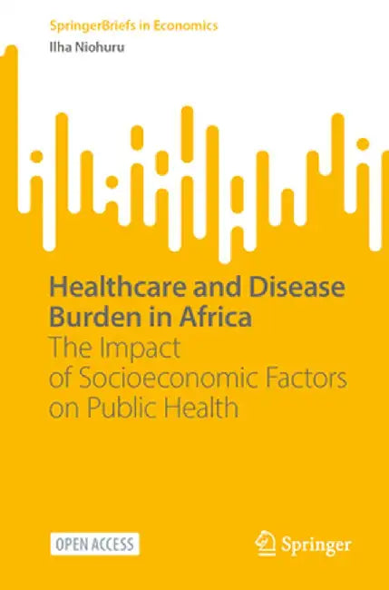 Healthcare and Disease Burden in Africa: The Impact of Socioeconomic Factors on Public Health by Ilha Niohuru