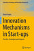 Innovation Mechanisms in Start-Ups: Practice, Strategies and Impacts by Varun Gupta
