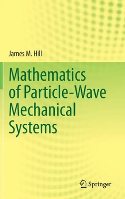 Mathematics of Particle-Wave Mechanical Systems by James M. Hill