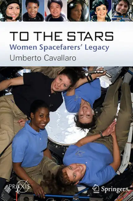 To The Stars: Women Spacefarers’ Legacy by Cavallaro