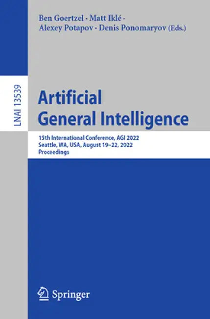 Artificial General Intelligence: 15th International Conference, Agi 2022, Seattle, Wa, Usa, August 19-22, 2022, Proceedings by Ben Goertzel