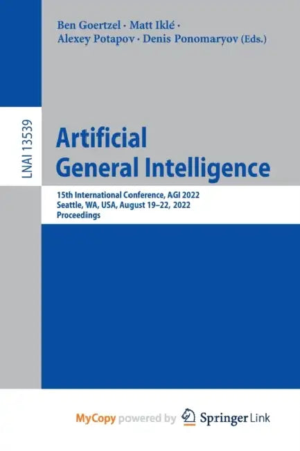 Artificial General Intelligence: 15th International Conference, AGI 2022, Seattle, WA, USA, August 19-22, 2022, Proceedings by Andy Lopata