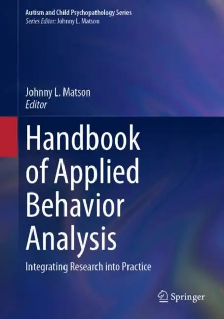Handbook of Applied Behavior Analysis: Integrating Research into Practice by Johnny L. Matson