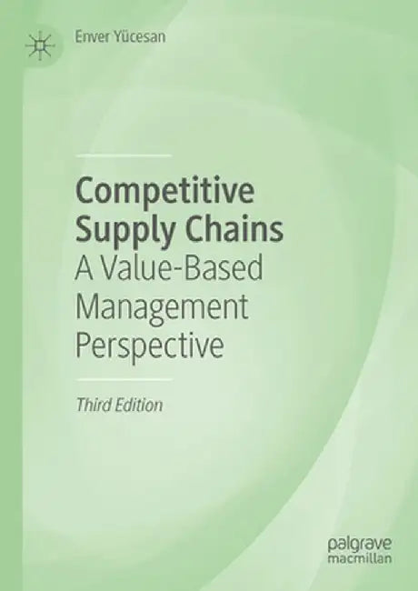 Competitive Supply Chains: A Value-Based Management Perspective by Enver Yücesan