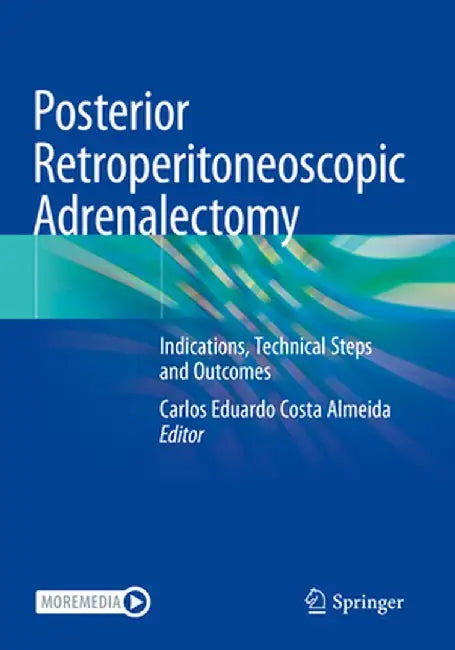 Posterior Retroperitoneoscopic Adrenalectomy: Indications, Technical Steps and Outcomes by Carlos Eduardo Costa Almeida