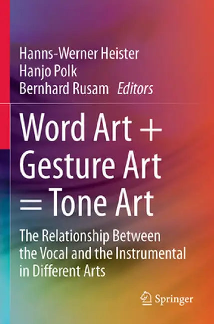 Word Art + Gesture Art = Tone Art: The Relationship Between the Vocal and the Instrumental in Different Arts by Hanns-Werner Heister