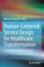 Human-Centered Service Design for Healthcare Transformation: Development, Innovation, Change by Mario A. Pfannstiel