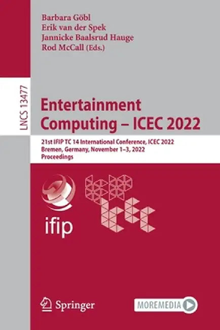 Entertainment Computing - Icec 2022: 21st Ifip Tc 14 International Conference, Icec 2022, Bremen, Germany, November 1-3, 2022, Proceedings by Barbara Göbl